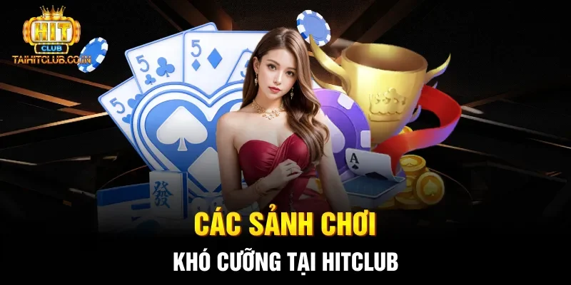 Các sảnh chơi khó cưỡng tại HITCLUB