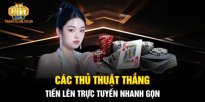 Các thủ thuật thắng Tiến Lên trực tuyến nhanh gọn