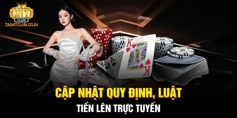 Cập nhật quy định, luật Tiến Lên trực tuyến