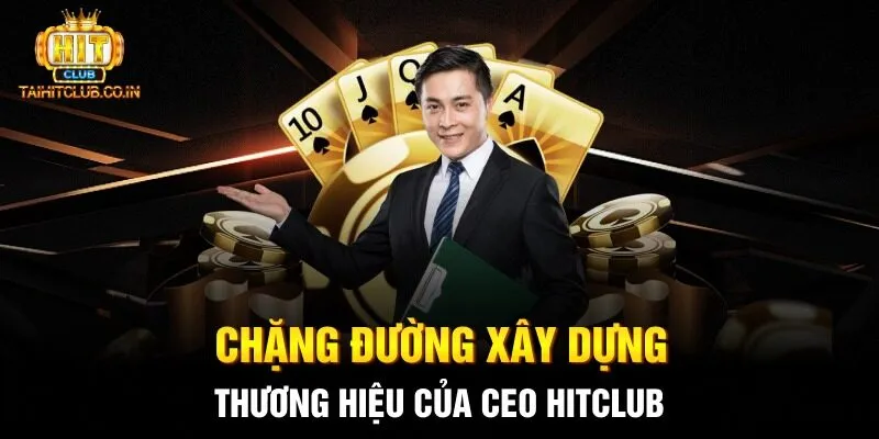Chặng đường xây dựng thương hiệu của CEO HITCLUB