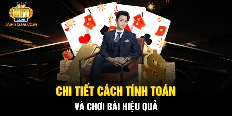 Chi tiết cách tính toán và chơi bài hiệu quả