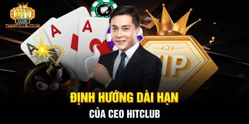 Định hướng dài hạn của CEO HITCLUB