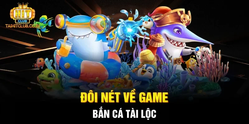 Đôi nét về game bắn cá Tài Lộc