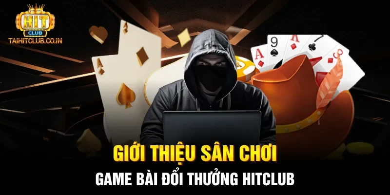 Giới thiệu sân chơi game bài đổi thưởng hitclub