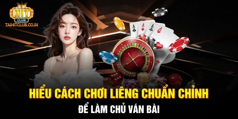 Hiểu cách chơi Liêng chuẩn chỉnh để làm chủ ván bài
