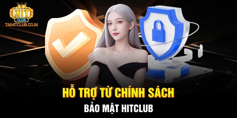 Hỗ trợ từ chính sách bảo mật Hitclub