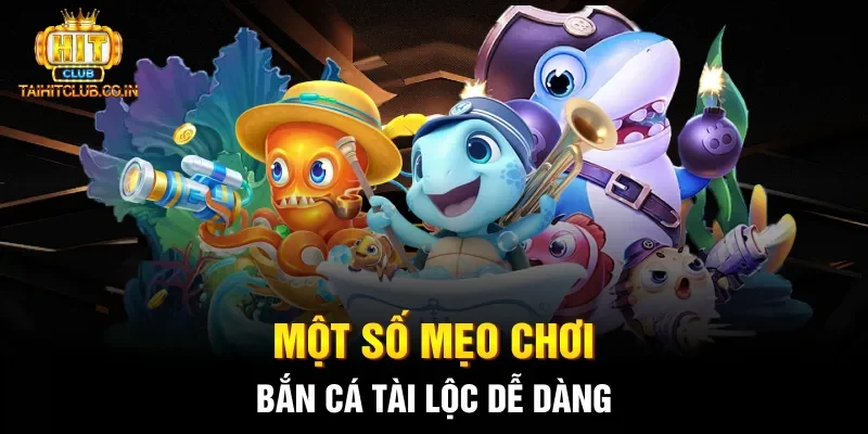 Một số mẹo chơi bắn cá Tài Lộc dễ dàng