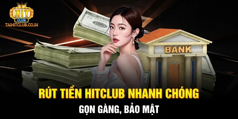 Rút tiền hitclub nhanh chóng, gọn gàng, bảo mật