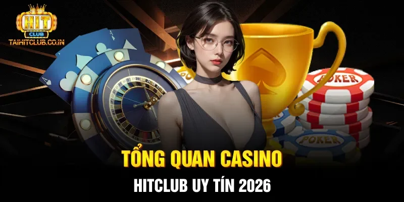 Tổng quan casino hitclub uy tín 2026