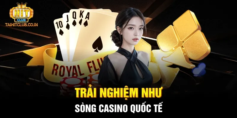 Trải nghiệm như sòng casino quốc tế